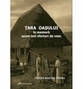 Tara Oasului - in memorii acum trei sferturi de veac de Terezia Bolchis Ttaru