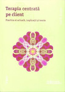 Terapia centrata pe client. Practica ei actuala, implicatii si teorie