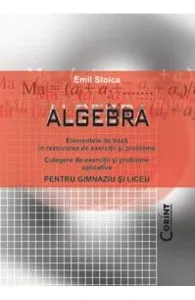 Algebra pentru gimnaziu si liceu de Emil Stoica