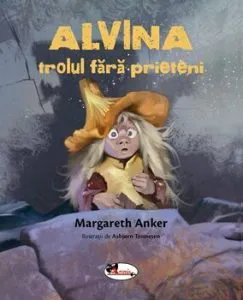 Alvina, trolul fara prieteni de Margareth Anker