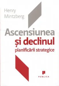 Ascensiunea si declinul planificarii strategice de Henry Mintzberg