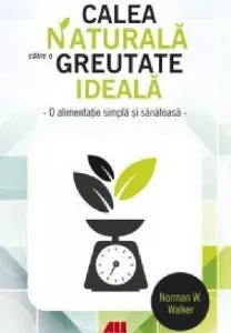 Calea naturala catre o greutate ideala de Norman W. Walker
