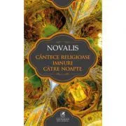 Cantece religioase. Imnuri catre noapte – Novalis de Novalis