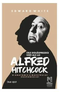 Cele douăsprezece vieți ale lui Alfred Hitchcock. O anatomie a maestrului suspansului de Edward White