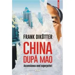 China dupa Mao. Ascensiunea unei superputeri de Frank Dikotter
