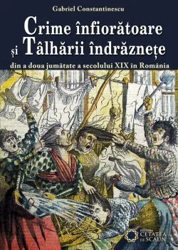 Crime infioratoare si talharii indraznete de Gabriel Constantinescu