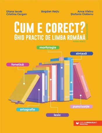 Cum e corect? Ghid practic de limba română (conform DOOM3): fonetică, ortografie, lexic, morfologie, sintaxă, punctuație de Bogdan Ratiu