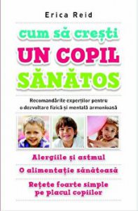 Cum sa cresti un copil sanatos. Alergiile si astmul. O alimentatie sanatoasa. Retete foarte simple pe placul copiilor