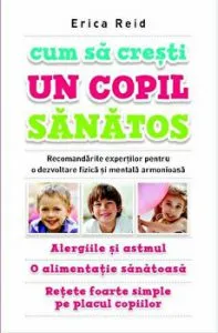 Cum sa cresti un copil sanatos. Alergiile si astmul. O alimentatie sanatoasa. Retete foarte simple pe placul copiilor de Erica Reid