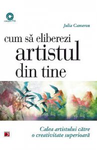 Cum sa eliberezi artistul din tine. Calea artistului catre o creativitate superioara