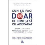 Cum sa faci doar ce conteaza cu adevarat de Rob Shallenberger