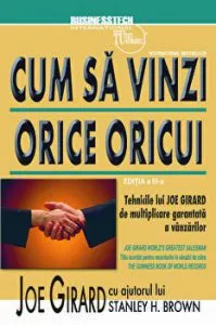 Cum sa vinzi orice oricui. Tehnicile lui Joe Girard de multiplicare garantata a vanzarilor. Editia a III-a de Joe Girard