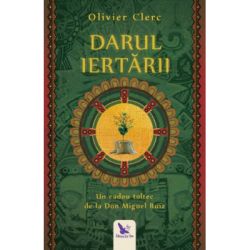 Darul Iertarii. Un cadou toltec de la Don Miguel Ruiz