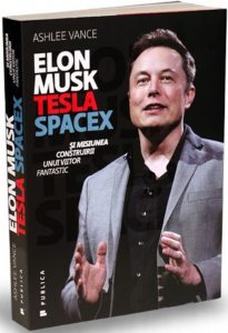 Elon Musk - Tesla, SpaceX si misiunea construirii unui viitor fantastic