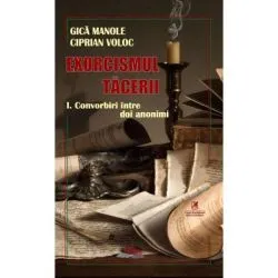 Exorcismul tacerii volumul 1. Convorbiri Intre doi anonimi de Gica Manole