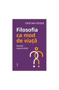 Filosofia ca mod de viață. Sursele autenticității de Cristian Iftode