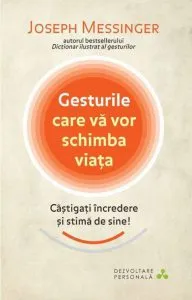 Gesturile care va vor schimba viata. Castigati incredere si stima de sine! de Joseph Messinger