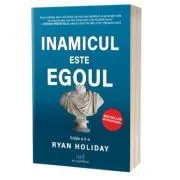 Inamicul este ego-ul. Editia 2 de Ryan Holiday