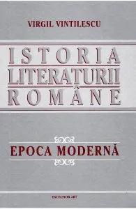 Istoria literaturii romane. Epoca moderna de Virgil Vintilescu