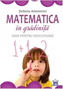 Matematica in gradinita - Ghid pentru educatoare de Stefania Antonovici