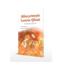 Mihai primeste Lumina Sfanta. O minunata calatorie spre Inviere de Catalina Gheorghian