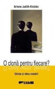 O clona pentru fiecare? Stiinta si etica clonarii
