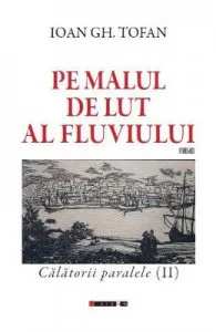 Pe malul de lut al fluviului. Calatorii paralele (II) de Ioan Gh. Tofan