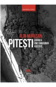 Pitesti, cronica unei sinucideri asistate de Alin Muresan