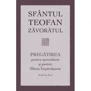Pregatirea pentru spovedanie si pentru Sfanta Impartasanie. Predici la Triod  de Teofan Zavoratul