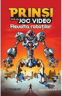 Prinsi intr-un joc video. Vol.3 Revolta robotilor de Dustin Brady