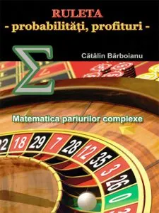 Ruleta - probabilitati, profituri: Matematica pariurilor complexe de Catalin Barboianu