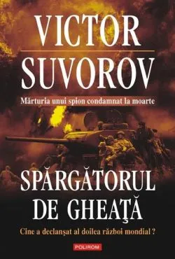 Spargatorul de gheaţă. Cine a declanşat al doilea război mondial? (Ediţia 2010) de Victor Suvorov