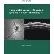 Tomografia in coerenta optica: aplicatii in neuro-oftalmologie de Ana Banc