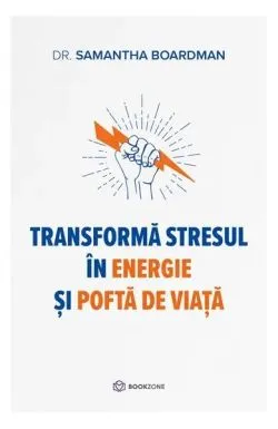 Transformă stresul în energie și poftă de viață de Dr. Samantha Boardman