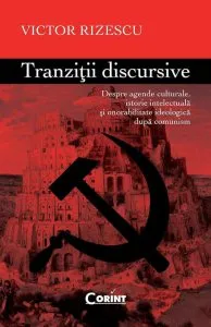 Tranzitii discursive. Despre agende culturale, istorie intelectuala si onorabilitate ideologica dupa comunism de Victor Rizescu