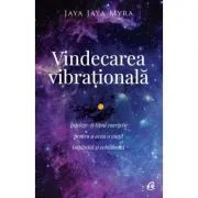 Vindecarea vibrationala. Intelege-ti tipul energetic pentru a avea o viata implinita si echilibrata. Editia a II-a de Jaya Jaya Myra