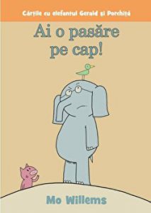 Ai o pasare pe cap! Cartile cu elefantul Gerald si Porchita