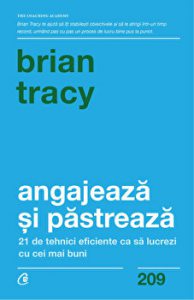 Angajeaza si pastreaza. 21 de tehnici eficiente ca sa lucrezi cu cei mai buni
