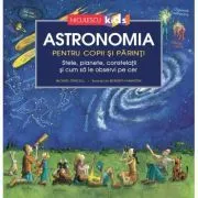 Astronomia pentru copii si parinti. Stele, planete, constelatii si cum sa le observi pe cer de Michael Driscoll