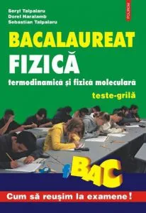 Bacalaureat Fizica. Termodinamica si fizica moleculara. Teste-grila de Dorel Haralamb