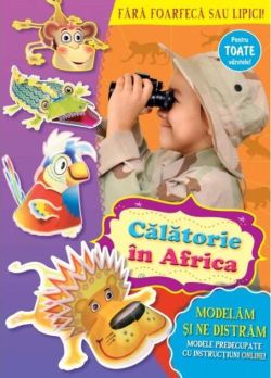 Călătorie în Africa. Modelăm și ne distrăm