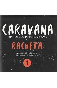Caravana: Racheta. Carte de citit si colorat pentru copii si nu numai de Alina Stefanescu