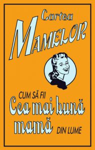 Cartea mamelor. Cum sa fii cea mai buna mama din lume