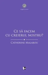Ce sa facem cu creierul nostru? de Catherine Malabou
