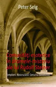Comunitati esoterice in dramele-misteriu ale lui Rudolf Steiner. Templierii Rosicrucienii. Cercul lui Benedictus de Peter Selg
