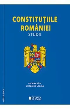 Constitutiile Romaniei. Studii de Gheorghe Sbarna
