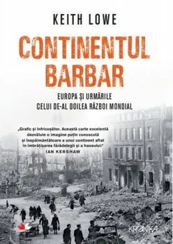 Continentul Barbar. Europa si urmarile celui de-al Doilea Razboi Mondial de Keith Lowe