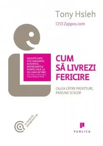 Cum sa livrezi fericire. Calea catre profituri, pasiune si scop de Tony Hsieh