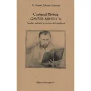 Cuviosul Parinte Gavriil Miholca: Evocari, amintiri si cuvinte de invatatura de Pr. Traian Zaharie Todoran