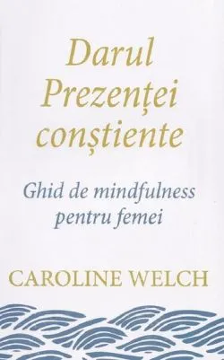 Darul Prezenței conștiente de Caroline Welch